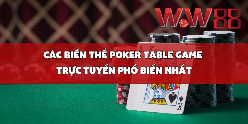 Các Biến Thể Poker Table Game Trực Tuyến Phổ Biến Nhất