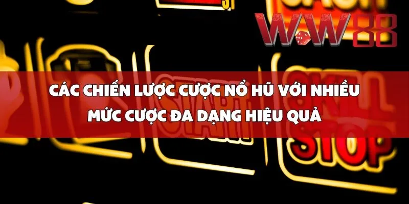 Các Chiến Lược Cược Nổ Hũ Với Nhiều Mức Cược Đa Dạng Hiệu Quả