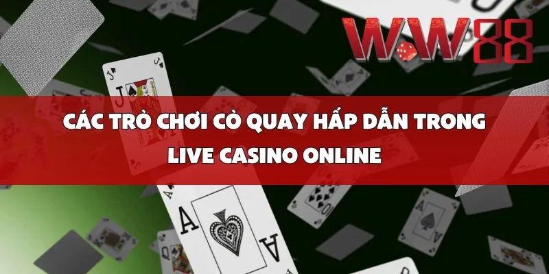 Các trò chơi cò quay hấp dẫn trong live casino online