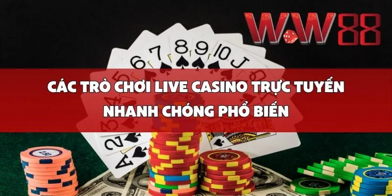 Các Trò Chơi Live Casino Trực Tuyến Nhanh Chóng Phổ Biến