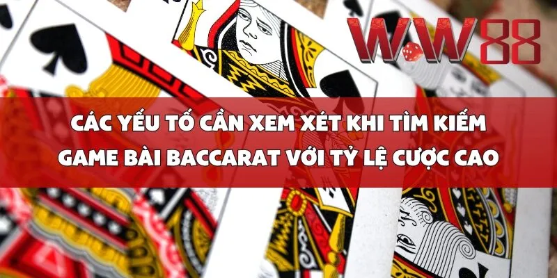 Các yếu tố cần xem xét khi tìm kiếm game bài Baccarat với tỷ lệ cược cao