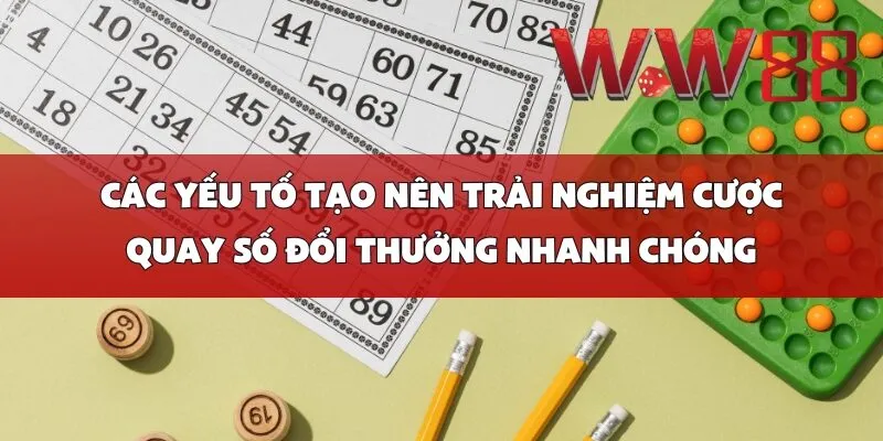 Các yếu tố tạo nên trải nghiệm cược quay số đổi thưởng nhanh chóng