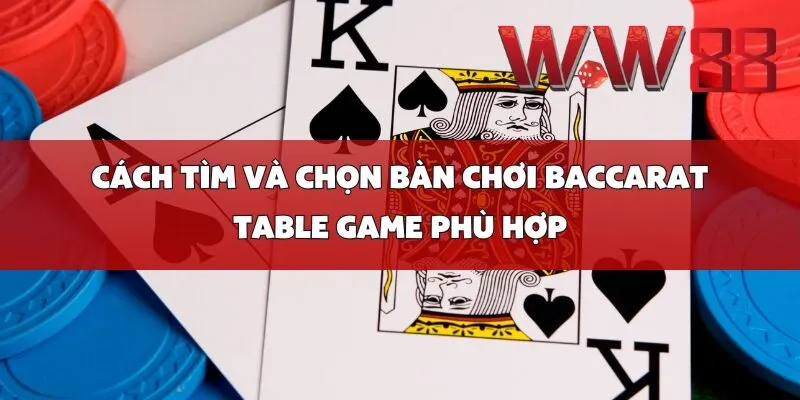 Cách tìm và chọn bàn chơi Baccarat Table Game phù hợp