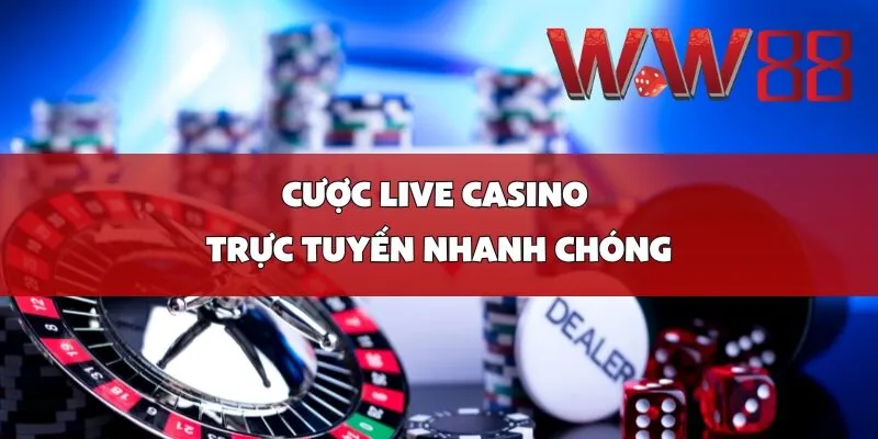 Cược live casino trực tuyến nhanh chóng