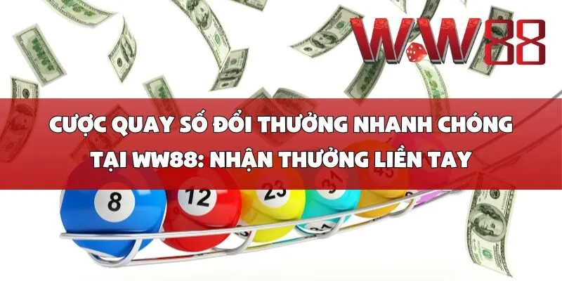 Cược Quay Số Đổi Thưởng Nhanh Chóng Tại WW88: Nhận Thưởng Liền Tay