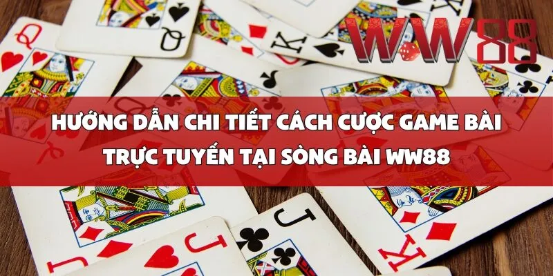 Hướng dẫn chi tiết cách cược game bài trực tuyến tại sòng bài WW88
