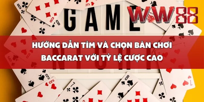 Hướng dẫn tìm và chọn bàn chơi Baccarat với tỷ lệ cược cao