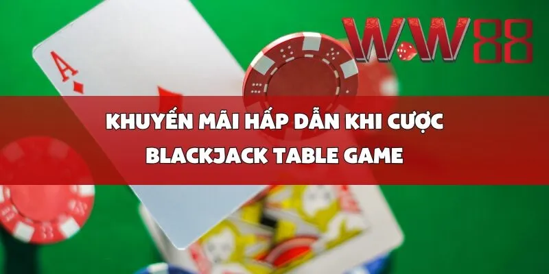Khuyến Mãi Hấp Dẫn Khi Cược Blackjack Table Game