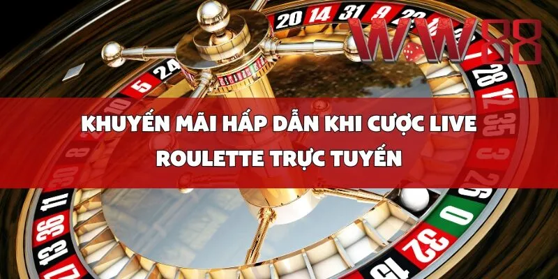 Khuyến Mãi Hấp Dẫn Khi Cược Live Roulette Trực Tuyến