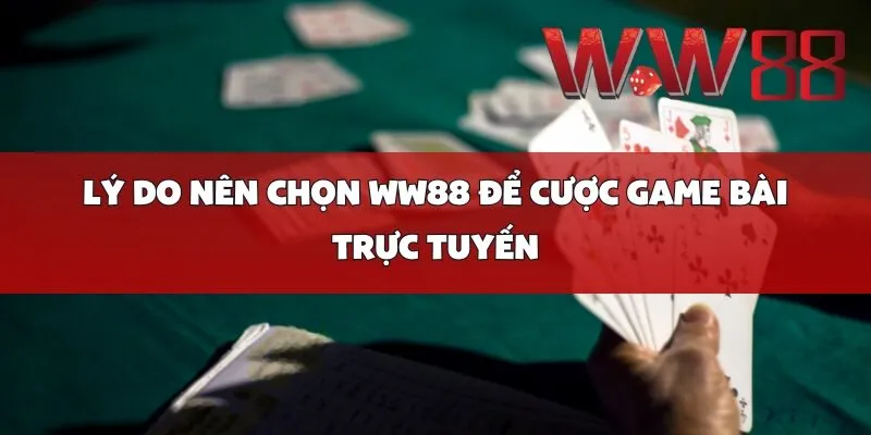 Lý do nên chọn WW88 để cược game bài trực tuyến