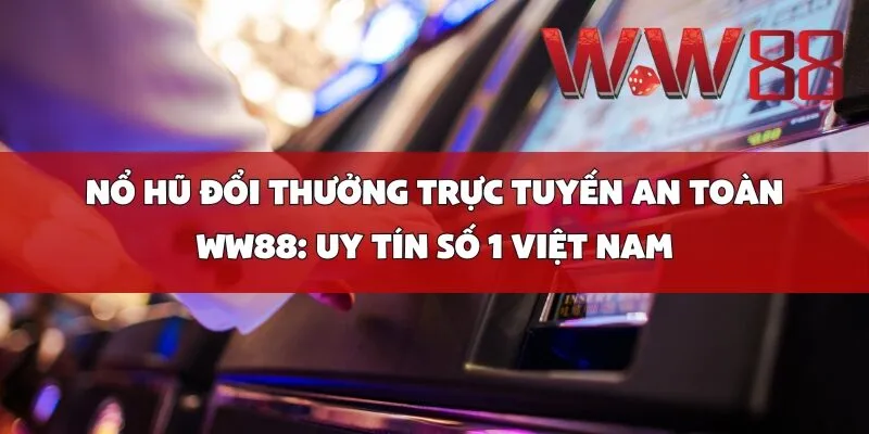 Nổ hũ đổi thưởng trực tuyến an toàn