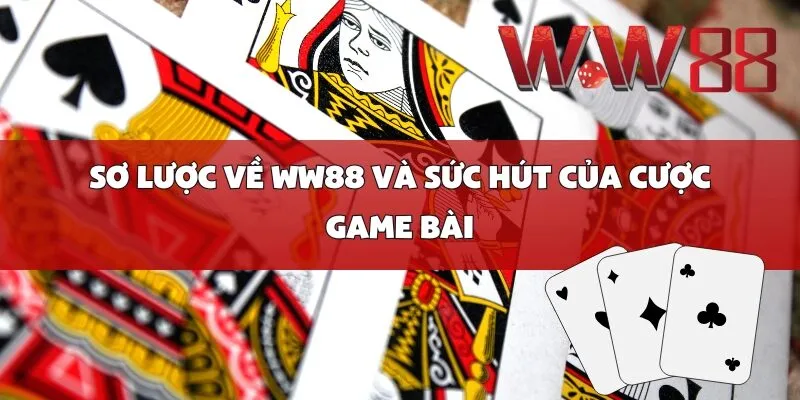 Sơ lược về WW88 và sức hút của cược game bài