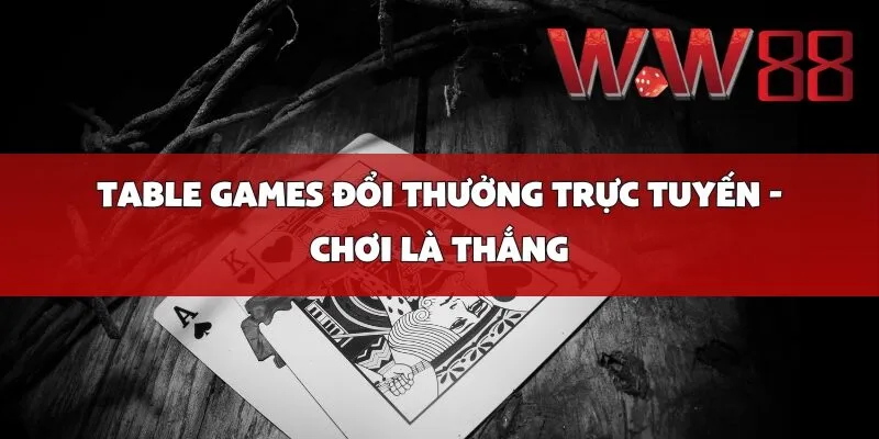 Table Games Đổi Thưởng Trực Tuyến