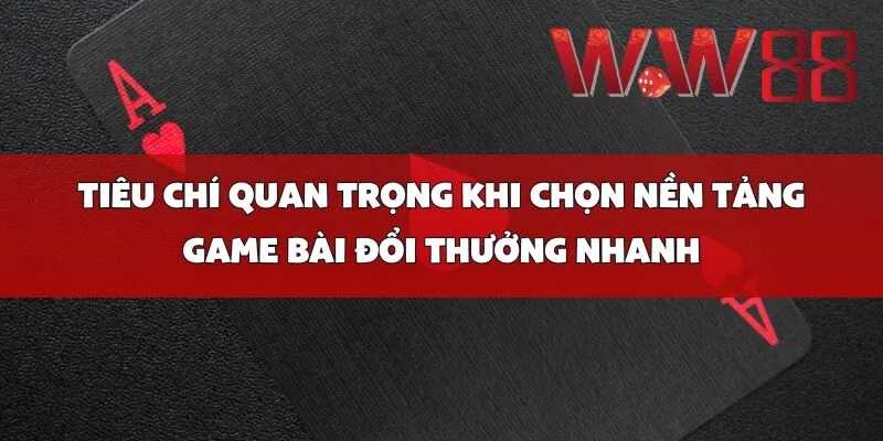 Tiêu chí quan trọng khi chọn nền tảng game bài đổi thưởng nhanh
