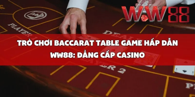 Trò Chơi Baccarat Table Game Hấp Dẫn WW88