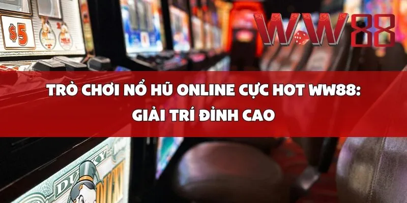 Trò Chơi Nổ Hũ Online Cực Hot